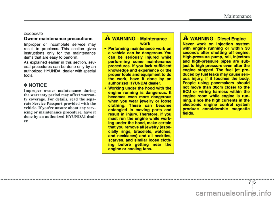 HYUNDAI I30 2015 Owners Manual 75
Maintenance
G020200AFD Owner maintenance precautions
Improper or incomplete service may
result in problems. This section gives
instructions only for the maintenance
items that are easy to perfo HYUNDAI I30 2015 Owners Manual 75
Maintenance
G020200AFD Owner maintenance precautions
Improper or incomplete service may
result in problems. This section gives
instructions only for the maintenance
items that are easy to perfo