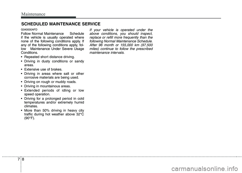 HYUNDAI I30 2015 Owners Manual Maintenance
8
7
SCHEDULED MAINTENANCE SERVICE
G040000AFD
Follow Normal Maintenance Schedule
if the vehicle is usually operated where
none of the following conditions apply. If
any of the follo HYUNDAI I30 2015 Owners Manual Maintenance
8
7
SCHEDULED MAINTENANCE SERVICE
G040000AFD
Follow Normal Maintenance Schedule
if the vehicle is usually operated where
none of the following conditions apply. If
any of the follo