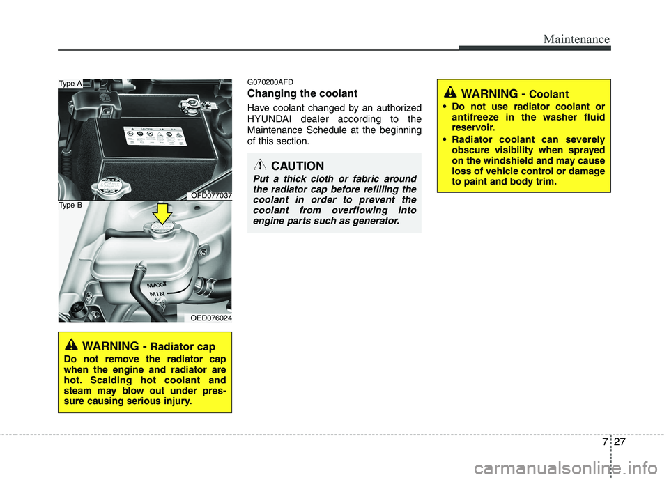 HYUNDAI I30 2015 Owners Manual 727
Maintenance
G070200AFD Changing the coolant
Have coolant changed by an authorized
HYUNDAI dealer according to theMaintenance Schedule at the beginningof this section.
WARNING - Radiator cap
Do n HYUNDAI I30 2015 Owners Manual 727
Maintenance
G070200AFD Changing the coolant
Have coolant changed by an authorized
HYUNDAI dealer according to theMaintenance Schedule at the beginningof this section.
WARNING - Radiator cap
Do n