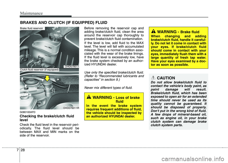 HYUNDAI I30 2015 Owners Manual Maintenance
28
7
BRAKES AND CLUTCH (IF EQUIPPED) FLUID
G080100AFD
Checking the brake/clutch fluid
level
Check the fluid level in the reservoir peri-
odically. The fluid level should be
between M HYUNDAI I30 2015 Owners Manual Maintenance
28
7
BRAKES AND CLUTCH (IF EQUIPPED) FLUID
G080100AFD
Checking the brake/clutch fluid
level
Check the fluid level in the reservoir peri-
odically. The fluid level should be
between M
