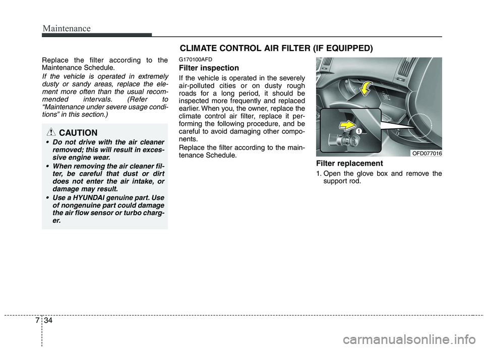 HYUNDAI I30 2015 Owners Manual Maintenance
34
7
Replace the filter according to the
Maintenance Schedule.
If the vehicle is operated in extremely
dusty or sandy areas, replace the ele-ment more often than the usual recom-
mended i HYUNDAI I30 2015 Owners Manual Maintenance
34
7
Replace the filter according to the
Maintenance Schedule.
If the vehicle is operated in extremely
dusty or sandy areas, replace the ele-ment more often than the usual recom-
mended i