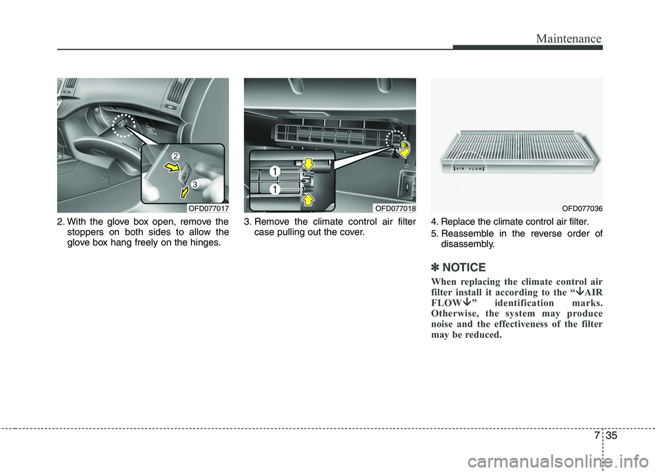 HYUNDAI I30 2015 Owners Manual 735
Maintenance
2. With the glove box open, remove thestoppers on both sides to allow the
glove box hang freely on the hinges. 3. Remove the climate control air filter
case pulling out the cover. 4. HYUNDAI I30 2015 Owners Manual 735
Maintenance
2. With the glove box open, remove thestoppers on both sides to allow the
glove box hang freely on the hinges. 3. Remove the climate control air filter
case pulling out the cover. 4.