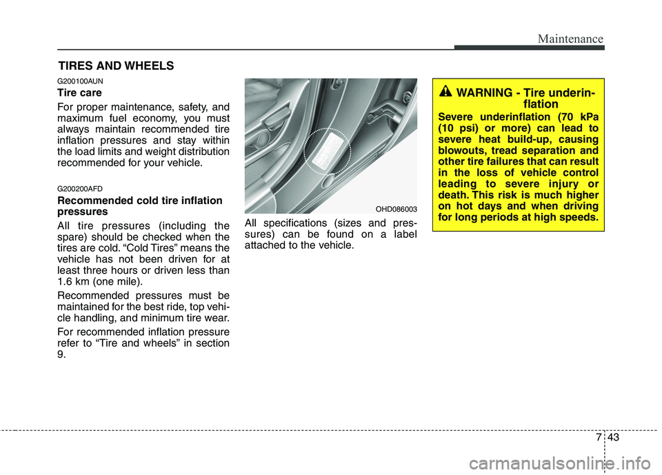 HYUNDAI I30 2015 Owners Manual 743
Maintenance
TIRES AND WHEELS
G200100AUN Tire care
For proper maintenance, safety, and
maximum fuel economy, you must
always maintain recommended tire
inflation pressures and stay within
the l HYUNDAI I30 2015 Owners Manual 743
Maintenance
TIRES AND WHEELS
G200100AUN Tire care
For proper maintenance, safety, and
maximum fuel economy, you must
always maintain recommended tire
inflation pressures and stay within
the l