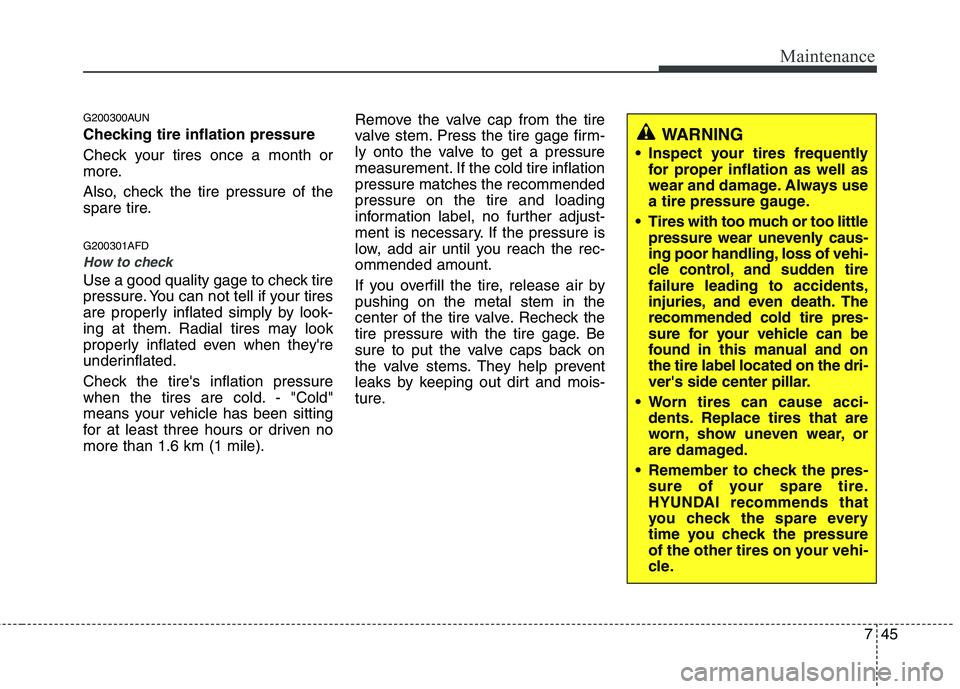 HYUNDAI I30 2015 Owners Manual 745
Maintenance
G200300AUN
Checking tire inflation pressure
Check your tires once a month or
more.
Also, check the tire pressure of the
spare tire. G200301AFD
How to check
Use a good quality gage HYUNDAI I30 2015 Owners Manual 745
Maintenance
G200300AUN
Checking tire inflation pressure
Check your tires once a month or
more.
Also, check the tire pressure of the
spare tire. G200301AFD
How to check
Use a good quality gage
