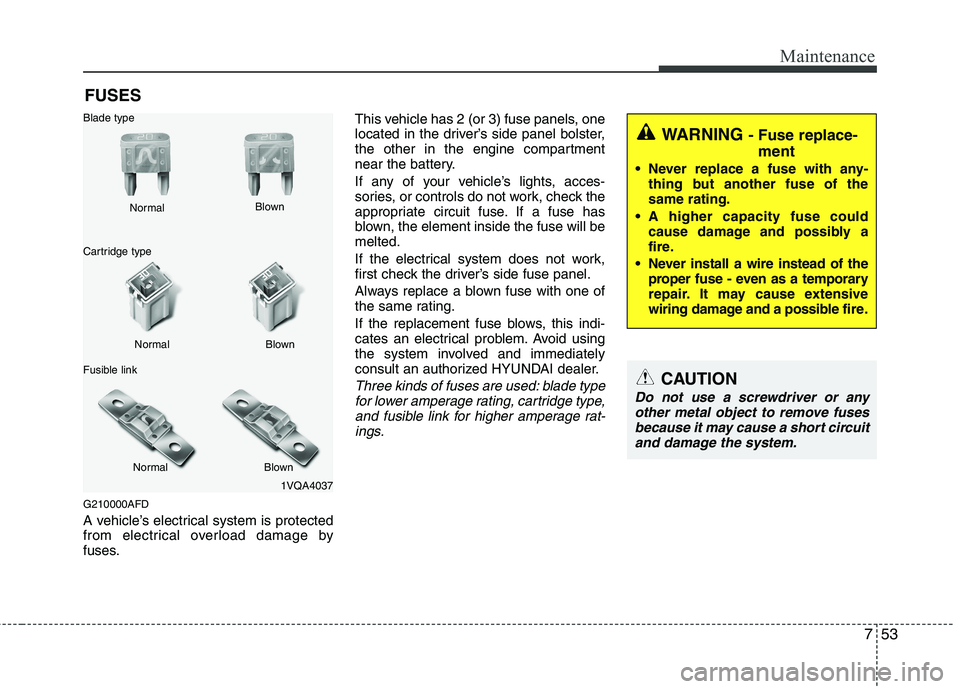 HYUNDAI I30 2015 Owners Manual 753
Maintenance
FUSES
G210000AFD
A vehicle’s electrical system is protected
from electrical overload damage by
fuses. This vehicle has 2 (or 3) fuse panels, one
located in the driver’s side pane HYUNDAI I30 2015 Owners Manual 753
Maintenance
FUSES
G210000AFD
A vehicle’s electrical system is protected
from electrical overload damage by
fuses. This vehicle has 2 (or 3) fuse panels, one
located in the driver’s side pane