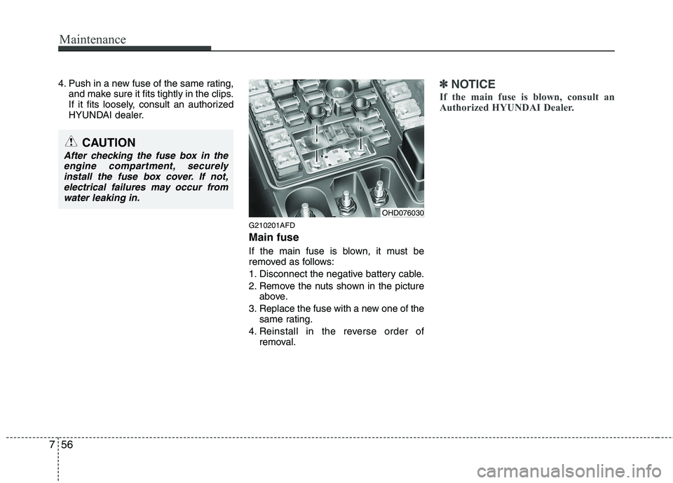 HYUNDAI I30 2015 Owners Manual Maintenance
56
7
4. Push in a new fuse of the same rating,
and make sure it fits tightly in the clips.
If it fits loosely, consult an authorized
HYUNDAI dealer.
G210201AFD Main fuse
If the main fuse HYUNDAI I30 2015 Owners Manual Maintenance
56
7
4. Push in a new fuse of the same rating,
and make sure it fits tightly in the clips.
If it fits loosely, consult an authorized
HYUNDAI dealer.
G210201AFD Main fuse
If the main fuse