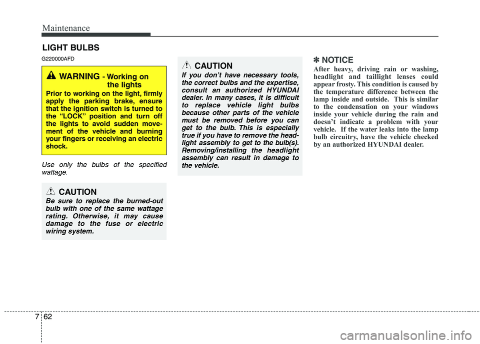 HYUNDAI I30 2015 Owners Manual Maintenance
62
7
LIGHT BULBS
G220000AFD
Use only the bulbs of the specified wattage.
✽✽ NOTICE
After heavy, driving rain or washing,
headlight and taillight lenses could
appear frosty. This condi HYUNDAI I30 2015 Owners Manual Maintenance
62
7
LIGHT BULBS
G220000AFD
Use only the bulbs of the specified wattage.
✽✽ NOTICE
After heavy, driving rain or washing,
headlight and taillight lenses could
appear frosty. This condi