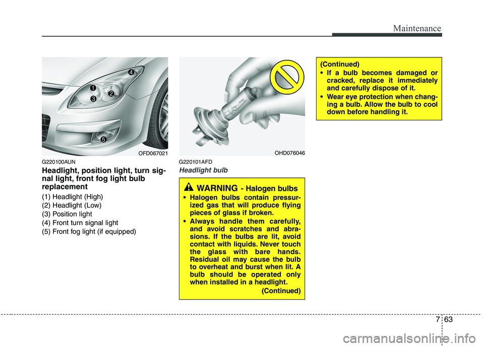 HYUNDAI I30 2015 Owners Manual 763
Maintenance
G220100AUN
Headlight, position light, turn sig-
nal light, front fog light bulbreplacement
(1) Headlight (High)
(2) Headlight (Low)
(3) Position light
(4) Front turn signal light
( HYUNDAI I30 2015 Owners Manual 763
Maintenance
G220100AUN
Headlight, position light, turn sig-
nal light, front fog light bulbreplacement
(1) Headlight (High)
(2) Headlight (Low)
(3) Position light
(4) Front turn signal light
(