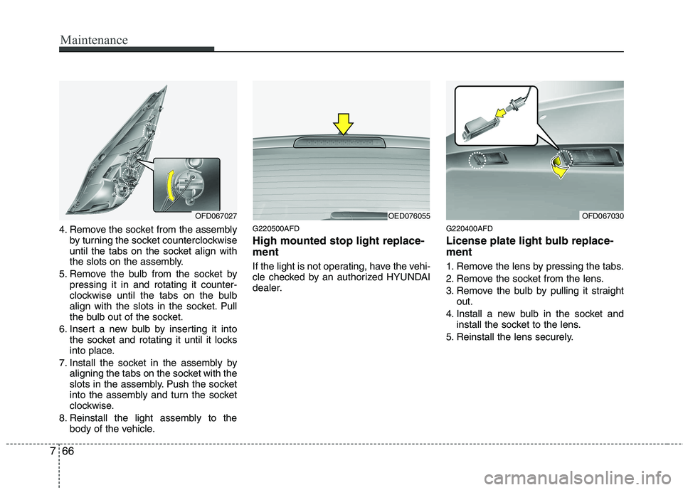 HYUNDAI I30 2015 Owners Manual Maintenance
66
7
4. Remove the socket from the assembly
by turning the socket counterclockwise
until the tabs on the socket align with
the slots on the assembly.
5. Remove the bulb from the socket by HYUNDAI I30 2015 Owners Manual Maintenance
66
7
4. Remove the socket from the assembly
by turning the socket counterclockwise
until the tabs on the socket align with
the slots on the assembly.
5. Remove the bulb from the socket by