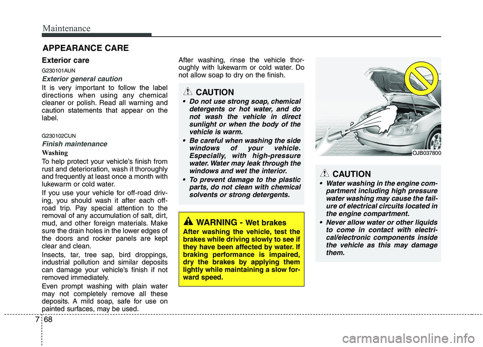 HYUNDAI I30 2015 Owners Manual Maintenance
68
7
APPEARANCE CARE
Exterior care
G230101AUN
Exterior general caution
It is very important to follow the label
directions when using any chemical
cleaner or polish. Read all warning an HYUNDAI I30 2015 Owners Manual Maintenance
68
7
APPEARANCE CARE
Exterior care
G230101AUN
Exterior general caution
It is very important to follow the label
directions when using any chemical
cleaner or polish. Read all warning an