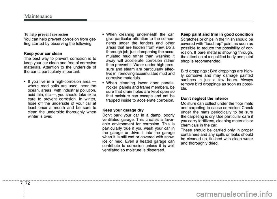 HYUNDAI I30 2015 Owners Manual Maintenance
72
7
To help prevent corrosion
You can help prevent corrosion from get-
ting started by observing the following:
Keep your car clean
The best way to prevent corrosion is to
keep your HYUNDAI I30 2015 Owners Manual Maintenance
72
7
To help prevent corrosion
You can help prevent corrosion from get-
ting started by observing the following:
Keep your car clean
The best way to prevent corrosion is to
keep your