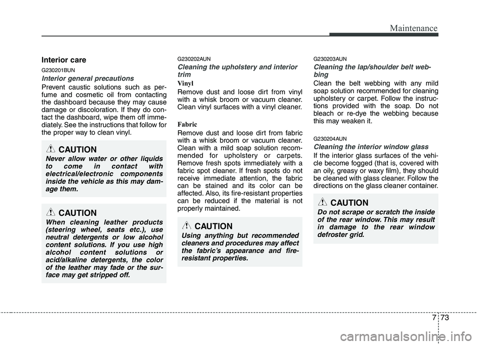 HYUNDAI I30 2015 Owners Manual 773
Maintenance
Interior care
G230201BUN
Interior general precautions
Prevent caustic solutions such as per- fume and cosmetic oil from contacting
the dashboard because they may cause
damage or disc HYUNDAI I30 2015 Owners Manual 773
Maintenance
Interior care
G230201BUN
Interior general precautions
Prevent caustic solutions such as per- fume and cosmetic oil from contacting
the dashboard because they may cause
damage or disc