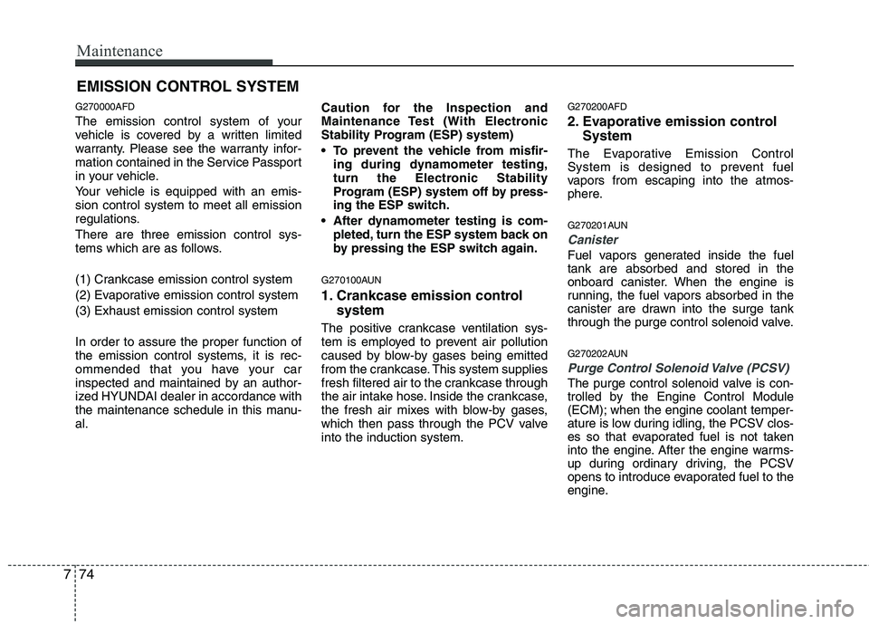 HYUNDAI I30 2015 Owners Manual Maintenance
74
7
EMISSION CONTROL SYSTEM
G270000AFD
The emission control system of your
vehicle is covered by a written limited
warranty. Please see the warranty infor-
mation contained in the Servi HYUNDAI I30 2015 Owners Manual Maintenance
74
7
EMISSION CONTROL SYSTEM
G270000AFD
The emission control system of your
vehicle is covered by a written limited
warranty. Please see the warranty infor-
mation contained in the Servi