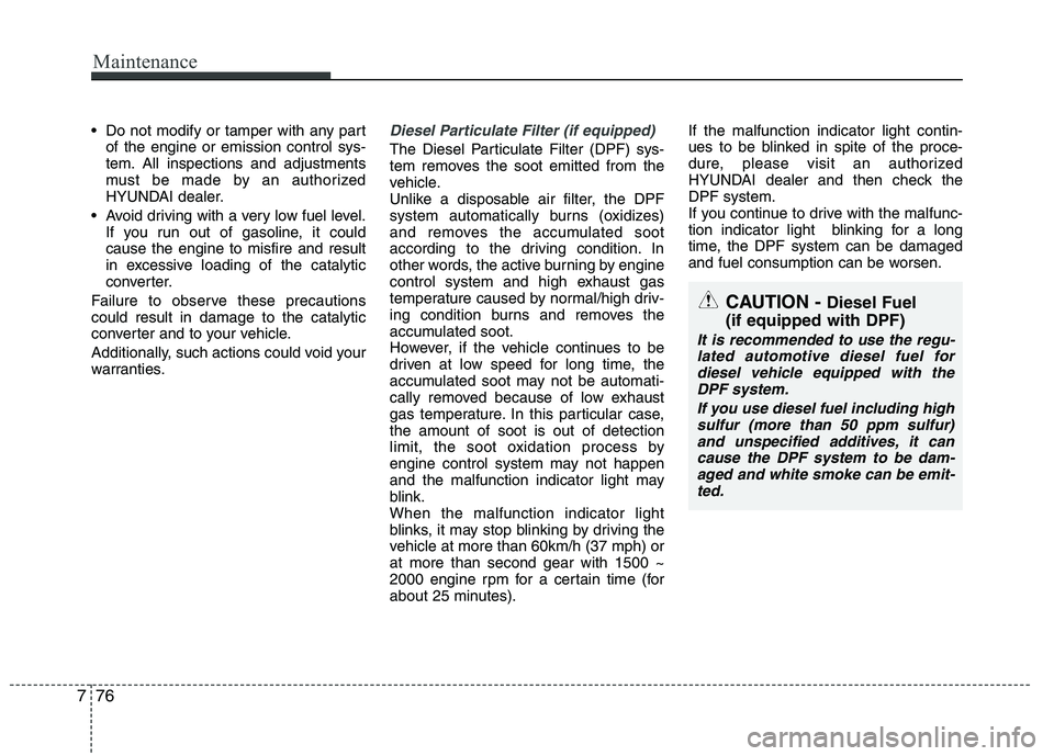 HYUNDAI I30 2015 Owners Manual Maintenance
76
7
Do not modify or tamper with any part
of the engine or emission control sys-
tem. All inspections and adjustments
must be made by an authorized
HYUNDAI dealer.
Avoid driving with a HYUNDAI I30 2015 Owners Manual Maintenance
76
7
Do not modify or tamper with any part
of the engine or emission control sys-
tem. All inspections and adjustments
must be made by an authorized
HYUNDAI dealer.
Avoid driving with a