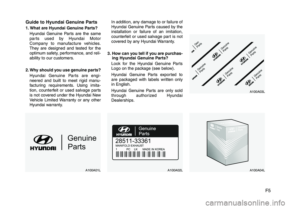 HYUNDAI I30 2015 Owners Manual F5
Guide to Hyundai Genuine Parts
1. What are Hyundai Genuine Parts?
Hyundai Genuine Parts are the same
parts used by Hyundai Motor
Company to manufacture vehicles.
They are designed and tested for HYUNDAI I30 2015 Owners Manual F5
Guide to Hyundai Genuine Parts
1. What are Hyundai Genuine Parts?
Hyundai Genuine Parts are the same
parts used by Hyundai Motor
Company to manufacture vehicles.
They are designed and tested for
