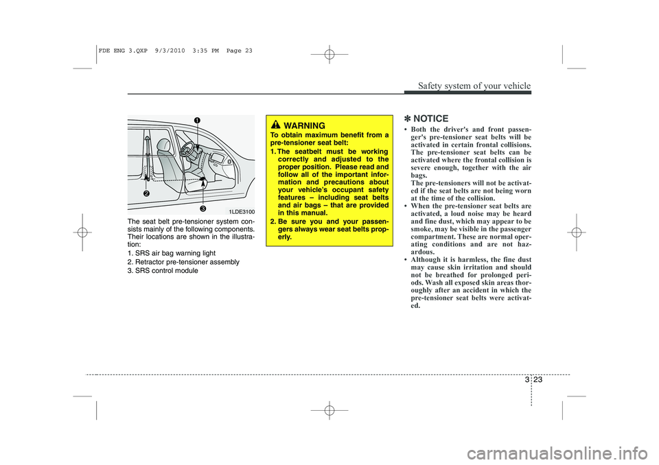 HYUNDAI I30 2015 Service Manual 323
Safety system of your vehicle
The seat belt pre-tensioner system con-
sists mainly of the following components.
Their locations are shown in the illustra-tion:
1. SRS air bag warning light
2. Re HYUNDAI I30 2015 Service Manual 323
Safety system of your vehicle
The seat belt pre-tensioner system con-
sists mainly of the following components.
Their locations are shown in the illustra-tion:
1. SRS air bag warning light
2. Re