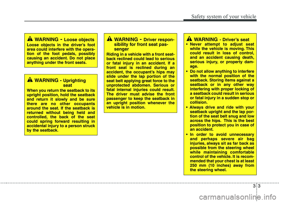 HYUNDAI I30 2015 Owners Manual 33
Safety system of your vehicle
WARNING- Driver’s seat
Never attempt to adjust seat while the vehicle is moving. This
could result in loss of control,and an accident causing death,
serious injury HYUNDAI I30 2015 Owners Manual 33
Safety system of your vehicle
WARNING- Driver’s seat
Never attempt to adjust seat while the vehicle is moving. This
could result in loss of control,and an accident causing death,
serious injury