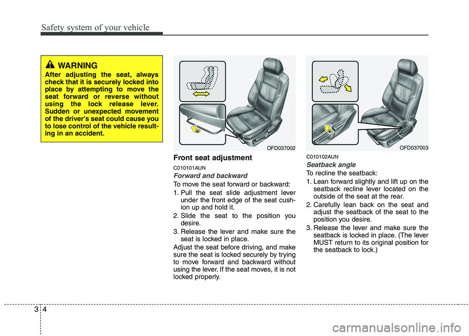 HYUNDAI I30 2015 Owners Manual Safety system of your vehicle
4
3
Front seat adjustment
C010101AUN
Forward and backward
To move the seat forward or backward:
1. Pull the seat slide adjustment lever
under the front edge of the seat HYUNDAI I30 2015 Owners Manual Safety system of your vehicle
4
3
Front seat adjustment
C010101AUN
Forward and backward
To move the seat forward or backward:
1. Pull the seat slide adjustment lever
under the front edge of the seat