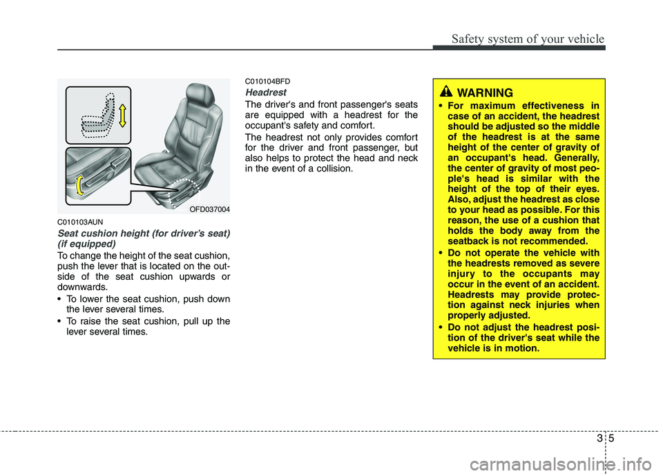 HYUNDAI I30 2015 Owners Manual 35
Safety system of your vehicle
C010103AUN
Seat cushion height (for driver’s seat)(if equipped)
To change the height of the seat cushion,
push the lever that is located on the out-
side of the sea HYUNDAI I30 2015 Owners Manual 35
Safety system of your vehicle
C010103AUN
Seat cushion height (for driver’s seat)(if equipped)
To change the height of the seat cushion,
push the lever that is located on the out-
side of the sea