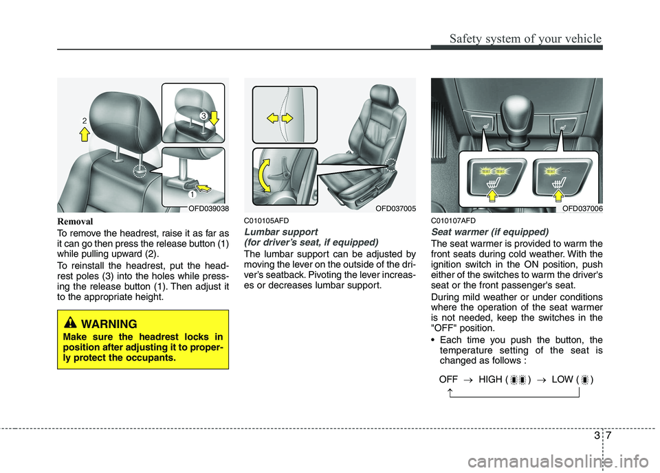 HYUNDAI I30 2015 Owners Manual 37
Safety system of your vehicle
Removal
To remove the headrest, raise it as far as
it can go then press the release button (1)
while pulling upward (2).
To reinstall the headrest, put the head- re HYUNDAI I30 2015 Owners Manual 37
Safety system of your vehicle
Removal
To remove the headrest, raise it as far as
it can go then press the release button (1)
while pulling upward (2).
To reinstall the headrest, put the head- re