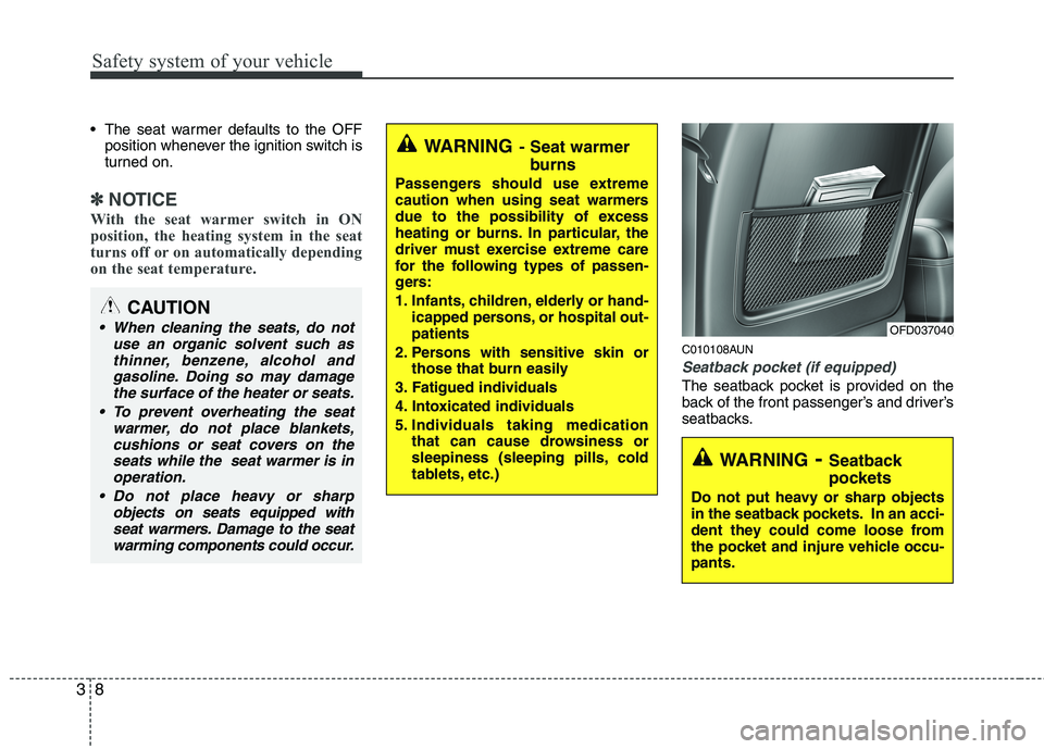HYUNDAI I30 2015 Owners Manual Safety system of your vehicle
8
3
The seat warmer defaults to the OFF
position whenever the ignition switch is
turned on.
✽✽ NOTICE
With the seat warmer switch in ON
position, the heating syste HYUNDAI I30 2015 Owners Manual Safety system of your vehicle
8
3
The seat warmer defaults to the OFF
position whenever the ignition switch is
turned on.
✽✽ NOTICE
With the seat warmer switch in ON
position, the heating syste