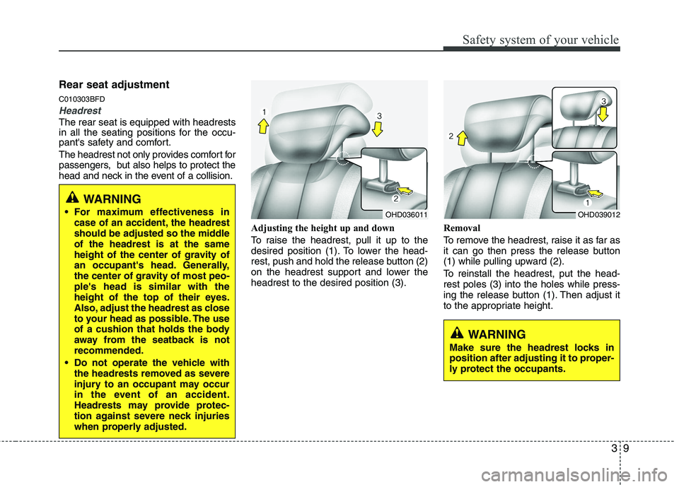 HYUNDAI I30 2015 Owners Manual 39
Safety system of your vehicle
Rear seat adjustment C010303BFD
Headrest
The rear seat is equipped with headrests
in all the seating positions for the occu-
pants safety and comfort.
The headrest HYUNDAI I30 2015 Owners Manual 39
Safety system of your vehicle
Rear seat adjustment C010303BFD
Headrest
The rear seat is equipped with headrests
in all the seating positions for the occu-
pants safety and comfort.
The headrest