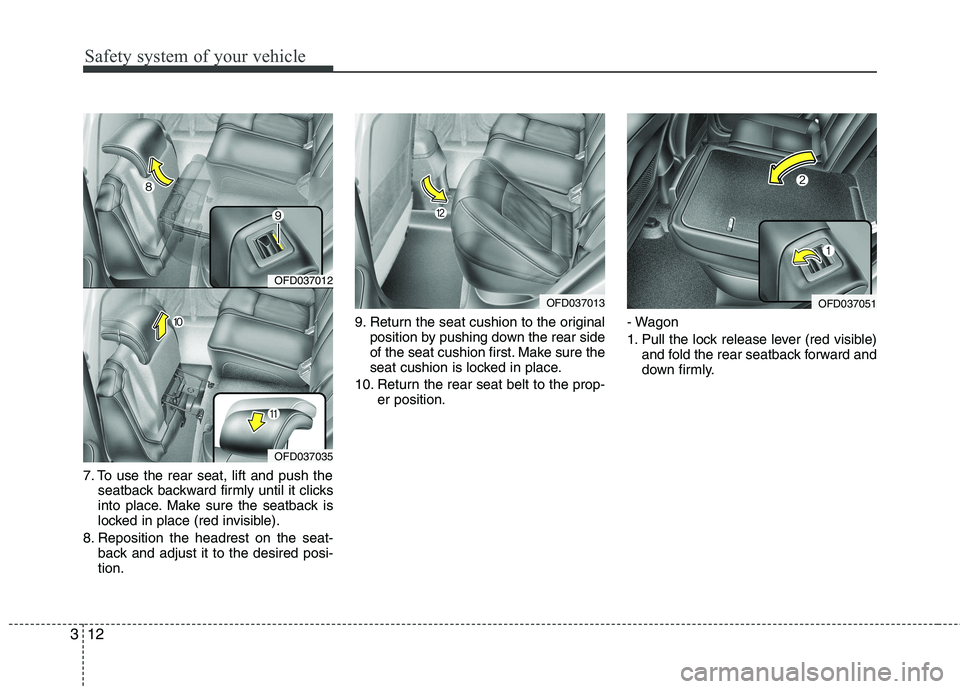 HYUNDAI I30 2015 Owners Manual Safety system of your vehicle
12
3
7. To use the rear seat, lift and push the
seatback backward firmly until it clicks
into place. Make sure the seatback is
locked in place (red invisible).
8. Reposi HYUNDAI I30 2015 Owners Manual Safety system of your vehicle
12
3
7. To use the rear seat, lift and push the
seatback backward firmly until it clicks
into place. Make sure the seatback is
locked in place (red invisible).
8. Reposi