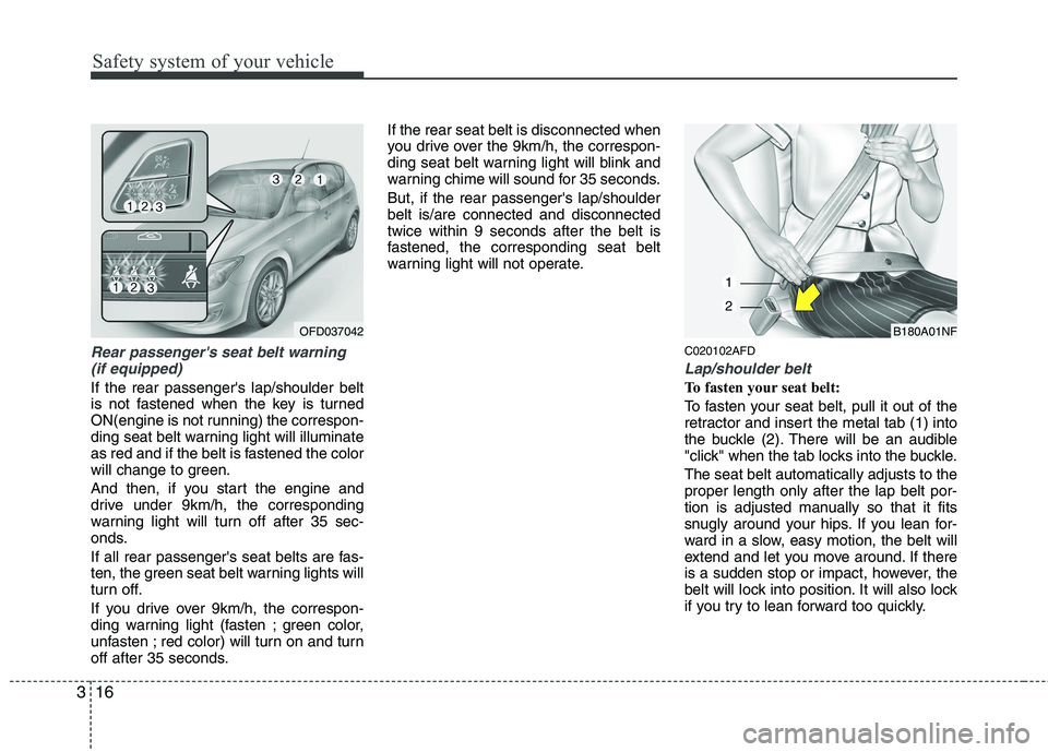 HYUNDAI I30 2015 Owners Manual Safety system of your vehicle
16
3
Rear passengers seat belt warning
(if equipped)
If the rear passengers lap/shoulder belt
is not fastened when the key is turned
ON(engine is not running) the corr HYUNDAI I30 2015 Owners Manual Safety system of your vehicle
16
3
Rear passengers seat belt warning
(if equipped)
If the rear passengers lap/shoulder belt
is not fastened when the key is turned
ON(engine is not running) the corr