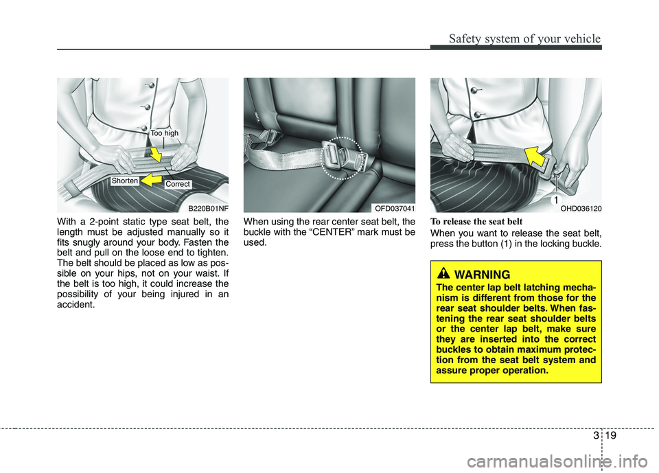 HYUNDAI I30 2015 Owners Manual 319
Safety system of your vehicle
With a 2-point static type seat belt, the
length must be adjusted manually so it
fits snugly around your body. Fasten thebelt and pull on the loose end to tighten.
T HYUNDAI I30 2015 Owners Manual 319
Safety system of your vehicle
With a 2-point static type seat belt, the
length must be adjusted manually so it
fits snugly around your body. Fasten thebelt and pull on the loose end to tighten.
T
