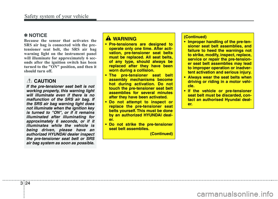 HYUNDAI I30 2015 Owners Manual Safety system of your vehicle
24
3
✽✽
NOTICE
Because the sensor that activates the
SRS air bag is connected with the pre-
tensioner seat belt, the SRS air bag
warning light on the instrument pane HYUNDAI I30 2015 Owners Manual Safety system of your vehicle
24
3
✽✽
NOTICE
Because the sensor that activates the
SRS air bag is connected with the pre-
tensioner seat belt, the SRS air bag
warning light on the instrument pane