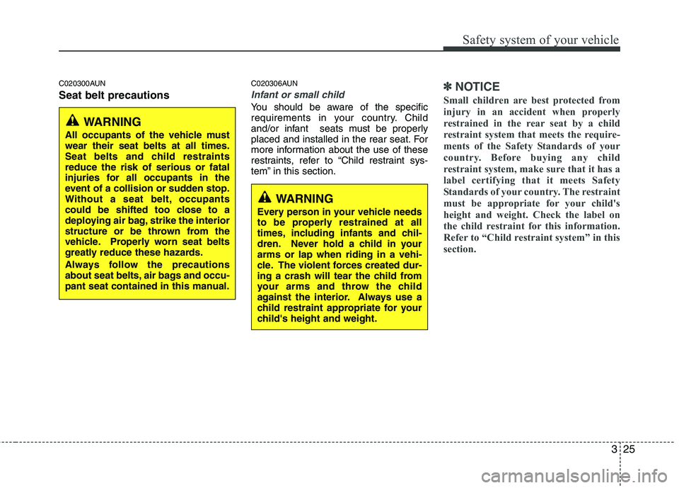 HYUNDAI I30 2015 Owners Manual 325
Safety system of your vehicle
C020300AUN Seat belt precautionsC020306AUN
Infant or small child
You should be aware of the specific
requirements in your country. Child
and/or infant seats must be HYUNDAI I30 2015 Owners Manual 325
Safety system of your vehicle
C020300AUN Seat belt precautionsC020306AUN
Infant or small child
You should be aware of the specific
requirements in your country. Child
and/or infant seats must be