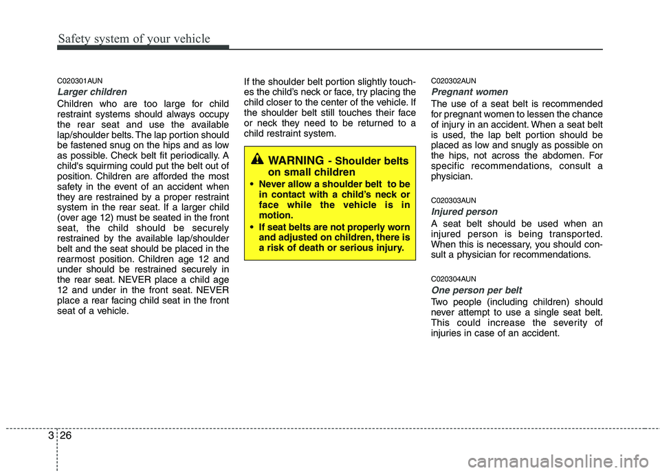 HYUNDAI I30 2015 Owners Manual Safety system of your vehicle
26
3
C020301AUN
Larger children
Children who are too large for child
restraint systems should always occupy
the rear seat and use the available
lap/shoulder belts. The l HYUNDAI I30 2015 Owners Manual Safety system of your vehicle
26
3
C020301AUN
Larger children
Children who are too large for child
restraint systems should always occupy
the rear seat and use the available
lap/shoulder belts. The l