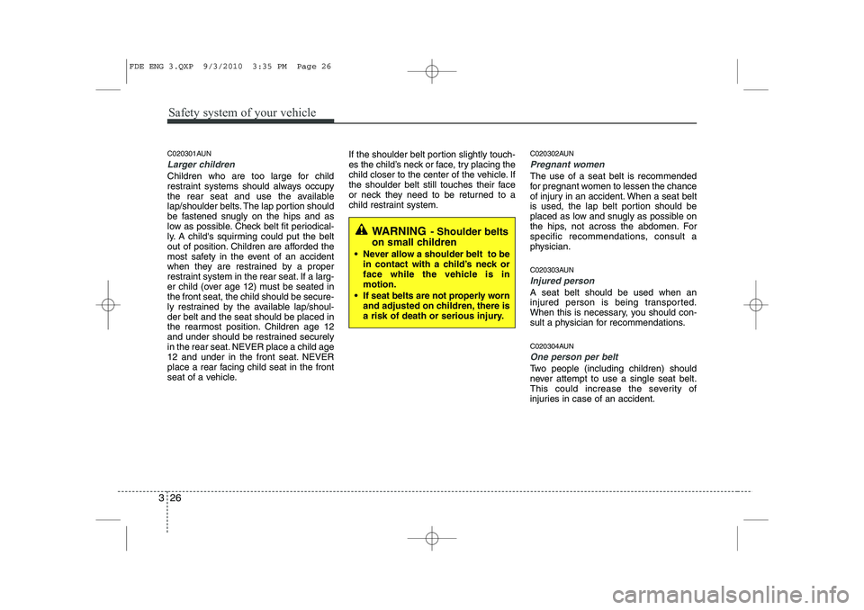 HYUNDAI I30 2015 Service Manual Safety system of your vehicle
26
3
C020301AUN
Larger children
Children who are too large for child
restraint systems should always occupy
the rear seat and use the available
lap/shoulder belts. The l HYUNDAI I30 2015 Service Manual Safety system of your vehicle
26
3
C020301AUN
Larger children
Children who are too large for child
restraint systems should always occupy
the rear seat and use the available
lap/shoulder belts. The l