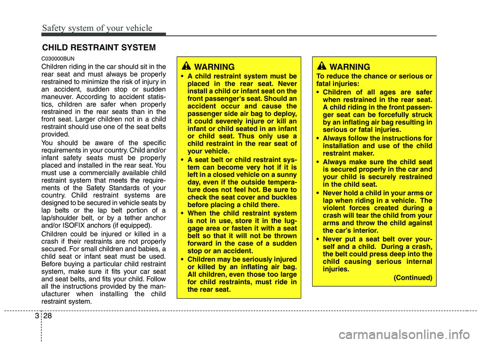 HYUNDAI I30 2015 Owners Manual Safety system of your vehicle
28
3
CHILD RESTRAINT SYSTEM
C030000BUN
Children riding in the car should sit in the
rear seat and must always be properly
restrained to minimize the risk of injury inan HYUNDAI I30 2015 Owners Manual Safety system of your vehicle
28
3
CHILD RESTRAINT SYSTEM
C030000BUN
Children riding in the car should sit in the
rear seat and must always be properly
restrained to minimize the risk of injury inan