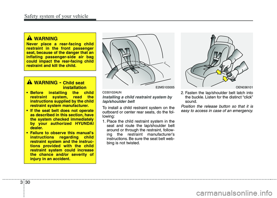HYUNDAI I30 2015 Owners Manual Safety system of your vehicle
30
3
C030102AUN
Installing a child restraint system by
lap/shoulder belt
To install a child restraint system on the
outboard or center rear seats, do the fol-
lowing:
1 HYUNDAI I30 2015 Owners Manual Safety system of your vehicle
30
3
C030102AUN
Installing a child restraint system by
lap/shoulder belt
To install a child restraint system on the
outboard or center rear seats, do the fol-
lowing:
1