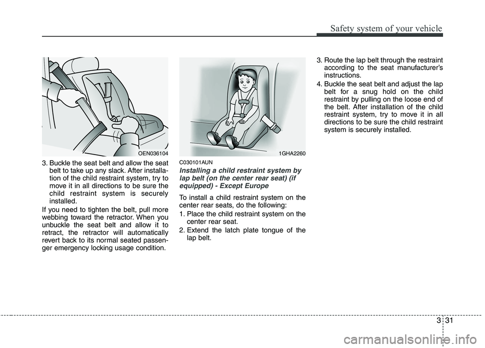 HYUNDAI I30 2015 Owners Manual 331
Safety system of your vehicle
3. Buckle the seat belt and allow the seatbelt to take up any slack. After installa-
tion of the child restraint system, try to
move it in all directions to be sure HYUNDAI I30 2015 Owners Manual 331
Safety system of your vehicle
3. Buckle the seat belt and allow the seatbelt to take up any slack. After installa-
tion of the child restraint system, try to
move it in all directions to be sure
