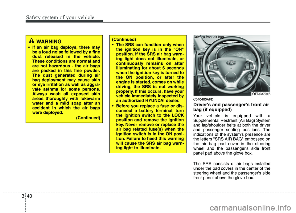 HYUNDAI I30 2015 Owners Manual Safety system of your vehicle
40
3
C040400AFD
Drivers and passengers front air
bag (if equipped)
Your vehicle is equipped with a
Supplemental Restraint (Air Bag) System
and lap/shoulder belts at HYUNDAI I30 2015 Owners Manual Safety system of your vehicle
40
3
C040400AFD
Drivers and passengers front air
bag (if equipped)
Your vehicle is equipped with a
Supplemental Restraint (Air Bag) System
and lap/shoulder belts at