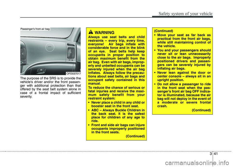 HYUNDAI I30 2015 Owners Manual 341
Safety system of your vehicle
The purpose of the SRS is to provide the
vehicles driver and/or the front passen-ger with additional protection than that
offered by the seat belt system alone inca HYUNDAI I30 2015 Owners Manual 341
Safety system of your vehicle
The purpose of the SRS is to provide the
vehicles driver and/or the front passen-ger with additional protection than that
offered by the seat belt system alone inca