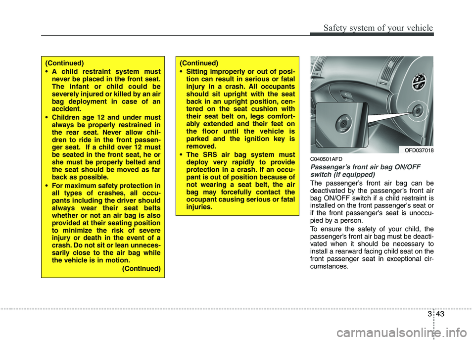 HYUNDAI I30 2015 Owners Manual 343
Safety system of your vehicle
C040501AFD
Passenger’s front air bag ON/OFFswitch (if equipped)
The passenger’s front air bag can be
deactivated by the passenger’s front air
bag ON/OFF switch HYUNDAI I30 2015 Owners Manual 343
Safety system of your vehicle
C040501AFD
Passenger’s front air bag ON/OFFswitch (if equipped)
The passenger’s front air bag can be
deactivated by the passenger’s front air
bag ON/OFF switch