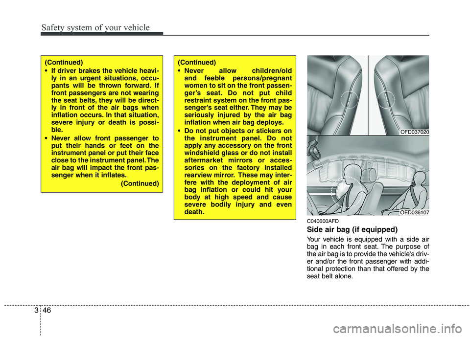 HYUNDAI I30 2015 Owners Manual Safety system of your vehicle
46
3
C040600AFD
Side air bag (if equipped)
Your vehicle is equipped with a side air
bag in each front seat. The purpose of
the air bag is to provide the vehicles driv HYUNDAI I30 2015 Owners Manual Safety system of your vehicle
46
3
C040600AFD
Side air bag (if equipped)
Your vehicle is equipped with a side air
bag in each front seat. The purpose of
the air bag is to provide the vehicles driv