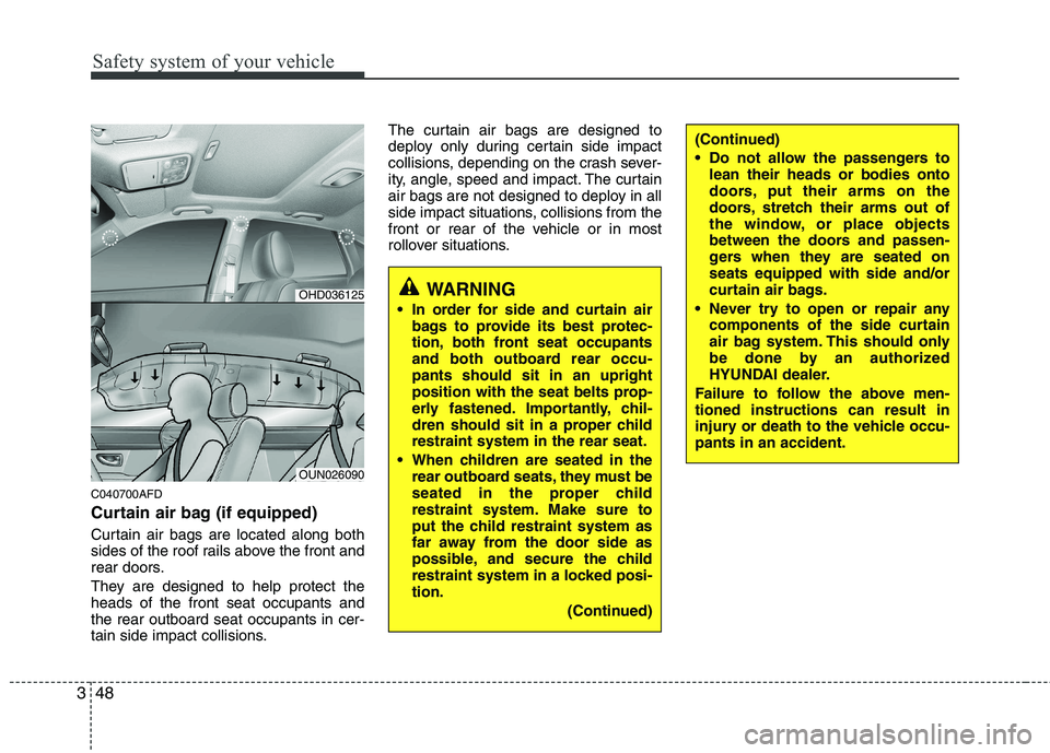 HYUNDAI I30 2015 Owners Manual Safety system of your vehicle
48
3
C040700AFD
Curtain air bag (if equipped)
Curtain air bags are located along both
sides of the roof rails above the front and
rear doors.
They are designed to hel HYUNDAI I30 2015 Owners Manual Safety system of your vehicle
48
3
C040700AFD
Curtain air bag (if equipped)
Curtain air bags are located along both
sides of the roof rails above the front and
rear doors.
They are designed to hel