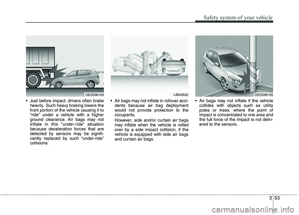 HYUNDAI I30 2015 Owners Manual 353
Safety system of your vehicle
Just before impact, drivers often brakeheavily. Such heavy braking lowers the
front portion of the vehicle causing it to
“ride” under a vehicle with a higher
gr HYUNDAI I30 2015 Owners Manual 353
Safety system of your vehicle
Just before impact, drivers often brakeheavily. Such heavy braking lowers the
front portion of the vehicle causing it to
“ride” under a vehicle with a higher
gr