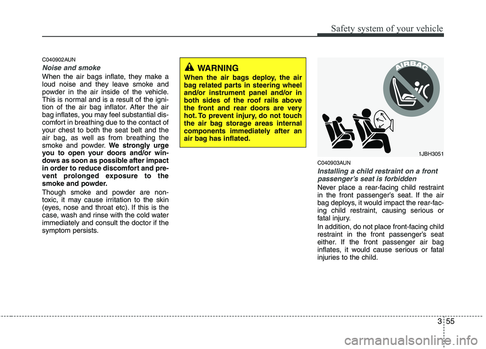 HYUNDAI I30 2015 Owners Manual 355
Safety system of your vehicle
C040902AUN
Noise and smoke
When the air bags inflate, they make a
loud noise and they leave smoke and
powder in the air inside of the vehicle.
This is normal and is HYUNDAI I30 2015 Owners Manual 355
Safety system of your vehicle
C040902AUN
Noise and smoke
When the air bags inflate, they make a
loud noise and they leave smoke and
powder in the air inside of the vehicle.
This is normal and is