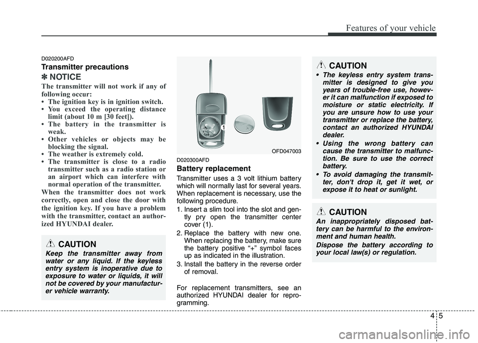 HYUNDAI I30 2015 Owners Manual 45
Features of your vehicle
D020200AFD
Transmitter precautions
✽✽NOTICE
The transmitter will not work if any of
following occur:
The ignition key is in ignition switch.
You exceed the opera HYUNDAI I30 2015 Owners Manual 45
Features of your vehicle
D020200AFD
Transmitter precautions
✽✽NOTICE
The transmitter will not work if any of
following occur:
The ignition key is in ignition switch.
You exceed the opera
