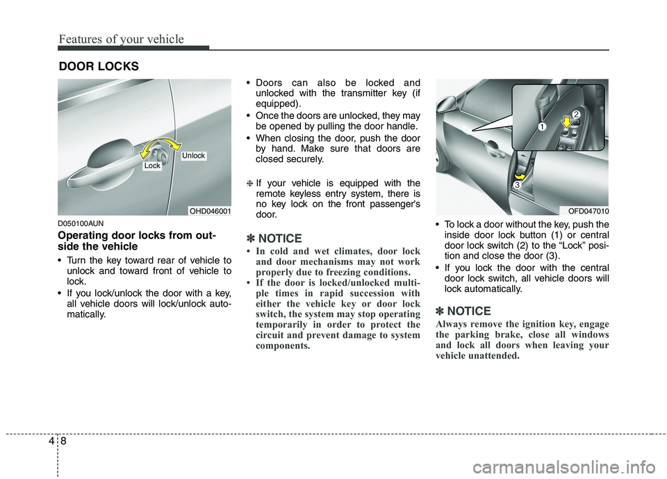 HYUNDAI I30 2015 Owners Manual Features of your vehicle
8
4
D050100AUN
Operating door locks from out-
side the vehicle
Turn the key toward rear of vehicle to
unlock and toward front of vehicle to
lock.
If you lock/unlock the HYUNDAI I30 2015 Owners Manual Features of your vehicle
8
4
D050100AUN
Operating door locks from out-
side the vehicle
Turn the key toward rear of vehicle to
unlock and toward front of vehicle to
lock.
If you lock/unlock the