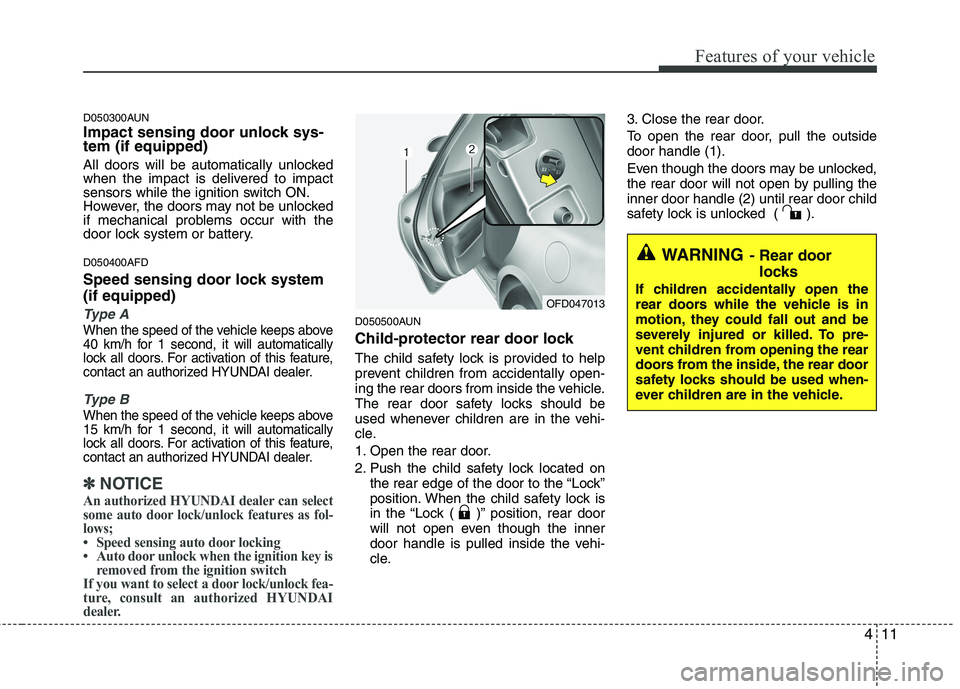 HYUNDAI I30 2015 Owners Manual 411
Features of your vehicle
D050300AUN
Impact sensing door unlock sys- tem (if equipped)
All doors will be automatically unlocked
when the impact is delivered to impact
sensors while the ignition HYUNDAI I30 2015 Owners Manual 411
Features of your vehicle
D050300AUN
Impact sensing door unlock sys- tem (if equipped)
All doors will be automatically unlocked
when the impact is delivered to impact
sensors while the ignition