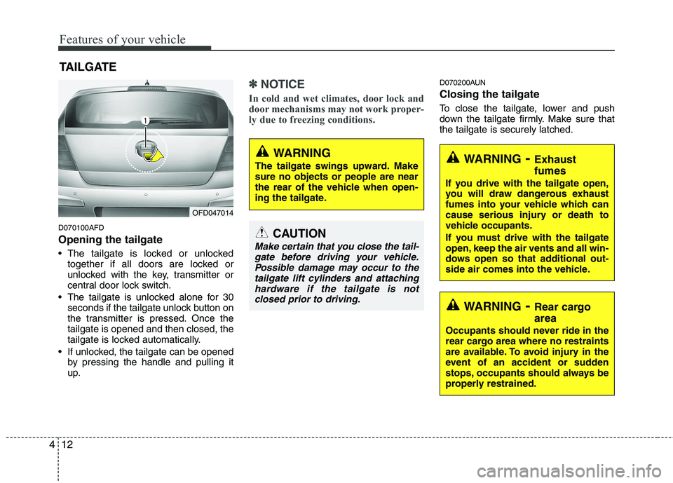 HYUNDAI I30 2015 Owners Manual Features of your vehicle
12
4
D070100AFD Opening the tailgate
The tailgate is locked or unlocked
together if all doors are locked or
unlocked with the key, transmitter or
central door lock switch.
HYUNDAI I30 2015 Owners Manual Features of your vehicle
12
4
D070100AFD Opening the tailgate
The tailgate is locked or unlocked
together if all doors are locked or
unlocked with the key, transmitter or
central door lock switch.