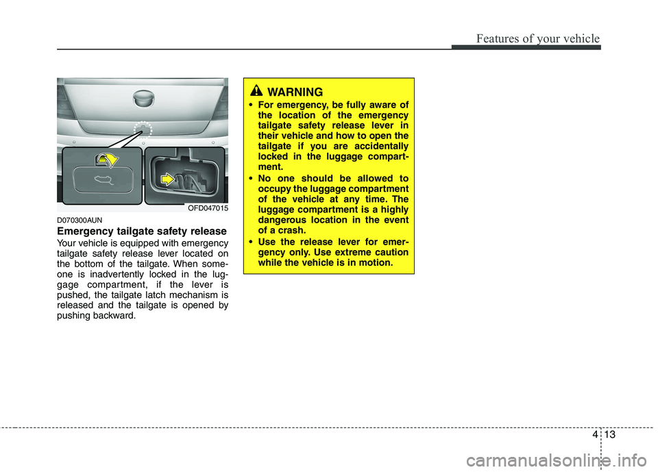 HYUNDAI I30 2015 Owners Manual 413
Features of your vehicle
D070300AUN
Emergency tailgate safety release
Your vehicle is equipped with emergency
tailgate safety release lever located on
the bottom of the tailgate. When some-
one HYUNDAI I30 2015 Owners Manual 413
Features of your vehicle
D070300AUN
Emergency tailgate safety release
Your vehicle is equipped with emergency
tailgate safety release lever located on
the bottom of the tailgate. When some-
one
