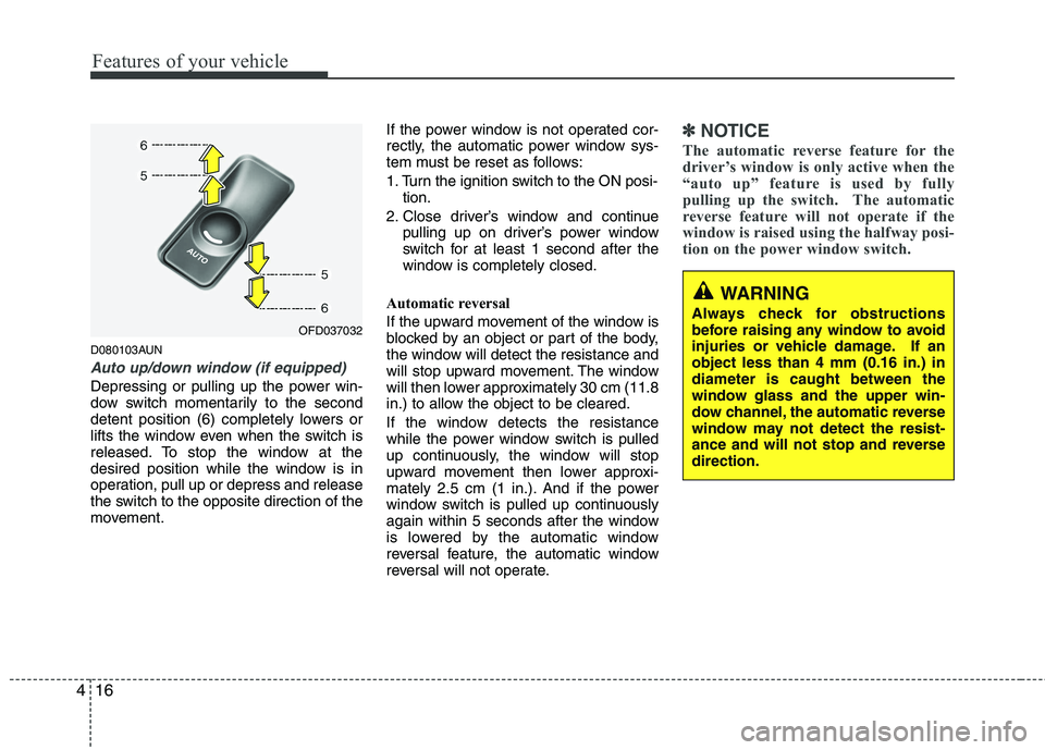 HYUNDAI I30 2015 Owners Manual Features of your vehicle
16
4
D080103AUN
Auto up/down window (if equipped)
Depressing or pulling up the power win-
dow switch momentarily to the second
detent position (6) completely lowers or
lifts HYUNDAI I30 2015 Owners Manual Features of your vehicle
16
4
D080103AUN
Auto up/down window (if equipped)
Depressing or pulling up the power win-
dow switch momentarily to the second
detent position (6) completely lowers or
lifts