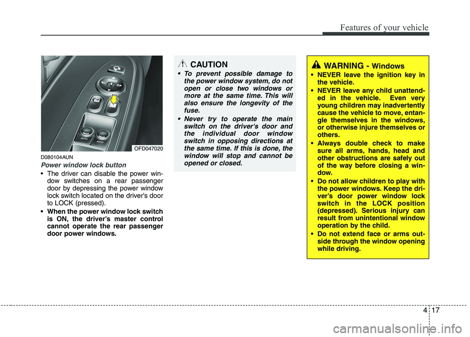 HYUNDAI I30 2015 Owners Manual 417
Features of your vehicle
D080104AUN
Power window lock button
The driver can disable the power win-dow switches on a rear passenger
door by depressing the power window
lock switch located on the HYUNDAI I30 2015 Owners Manual 417
Features of your vehicle
D080104AUN
Power window lock button
The driver can disable the power win-dow switches on a rear passenger
door by depressing the power window
lock switch located on the